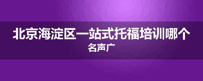 北京海淀区一站式托福培训哪个名声广