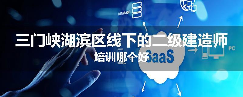三门峡湖滨区线下的二级建造师培训哪个好