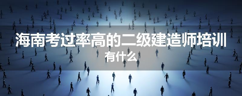 海南考过率高的二级建造师培训有什么