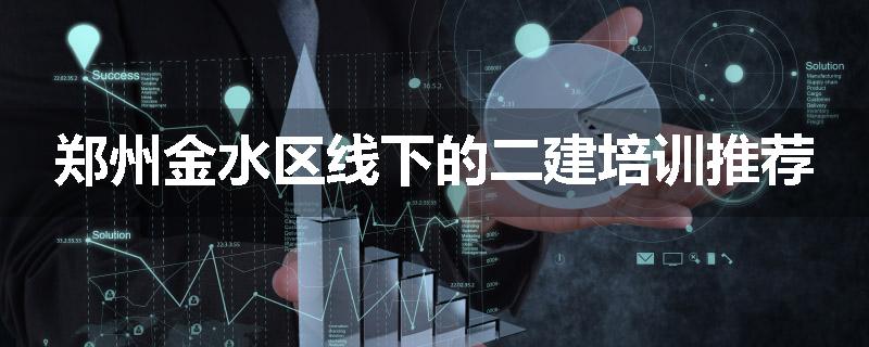 郑州金水区线下的二建培训推荐