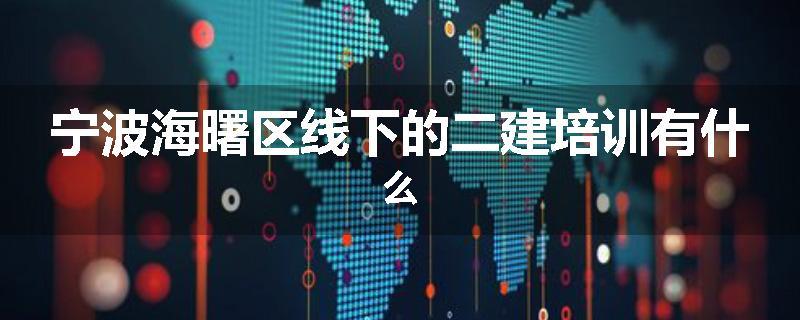 宁波海曙区线下的二建培训有什么