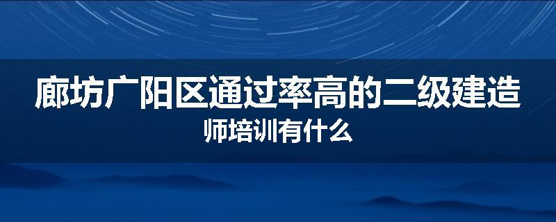 廊坊广阳区通过率高的二级建造师培训有什么