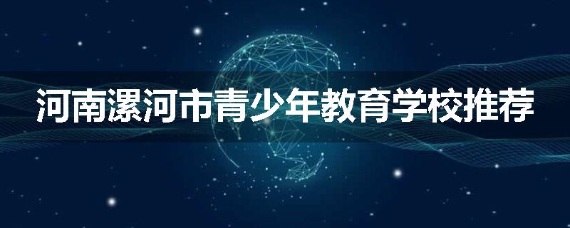 河南漯河市青少年教育学校推荐