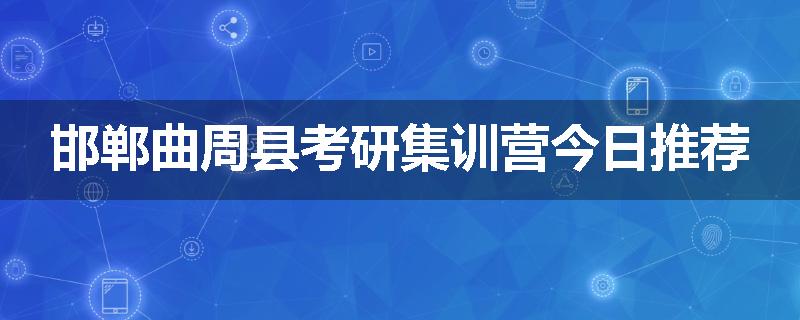 邯郸曲周县考研集训营今日推荐