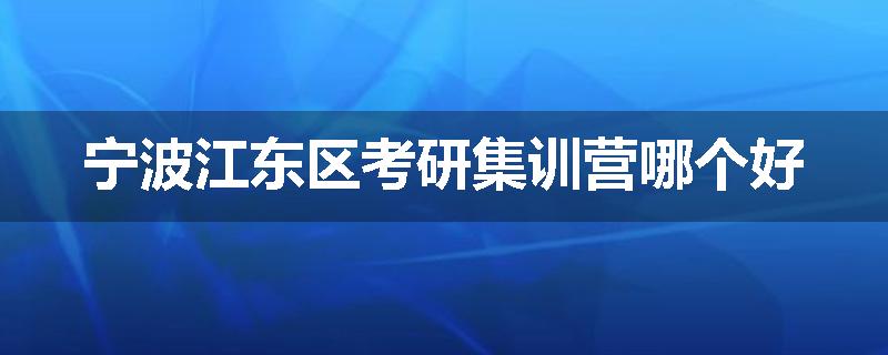 宁波江东区考研集训营哪个好
