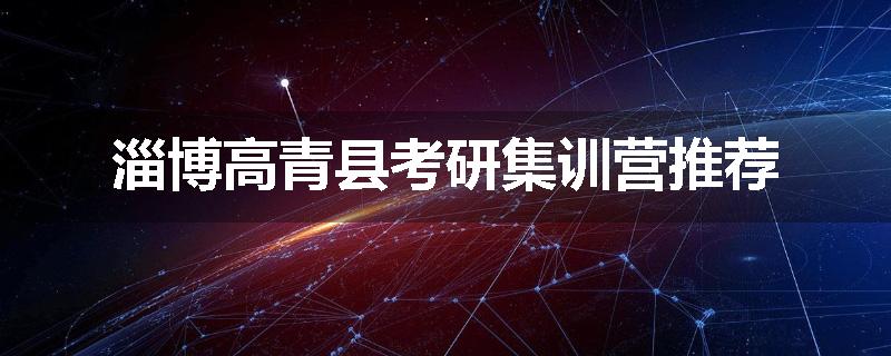 淄博高青县考研集训营推荐