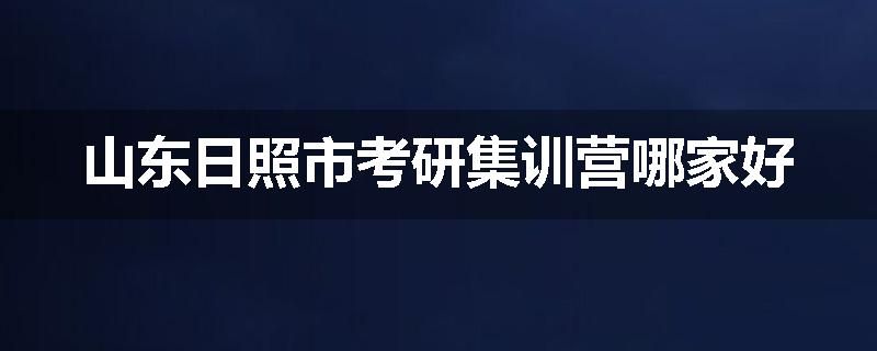 山东日照市考研集训营哪家好