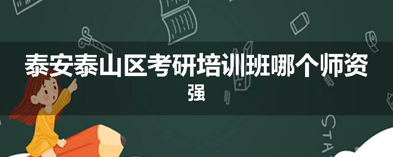 泰安泰山区考研培训班哪个师资强
