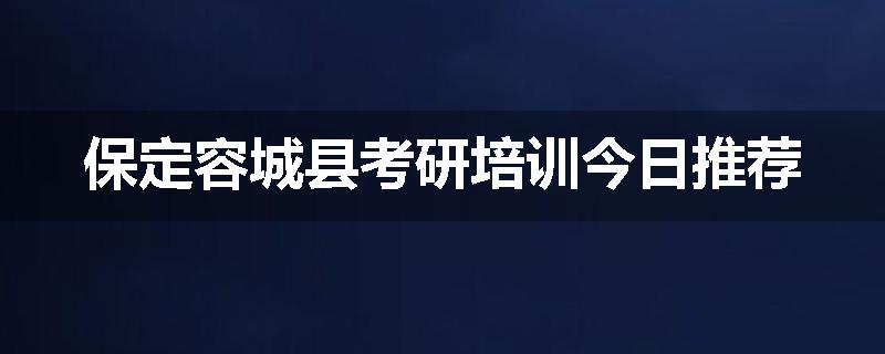 保定容城县考研培训今日推荐