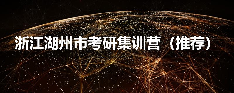 浙江湖州市考研集训营（推荐）