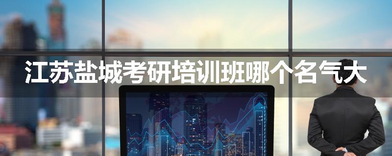 江苏盐城考研培训班哪个名气大