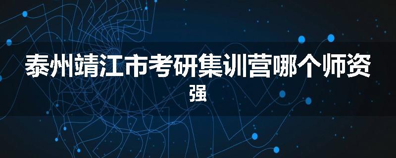 泰州靖江市考研集训营哪个师资强