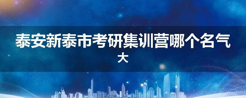 泰安新泰市考研集训营哪个名气大