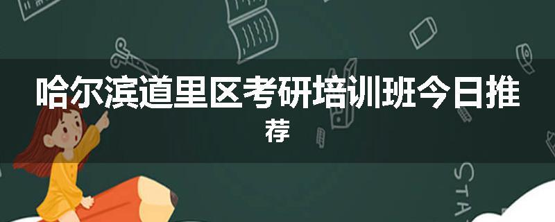 哈尔滨道里区考研培训班今日推荐
