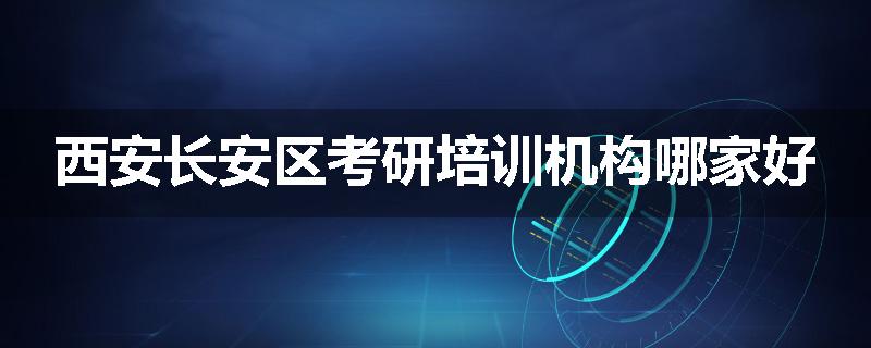 西安长安区考研培训机构哪家好