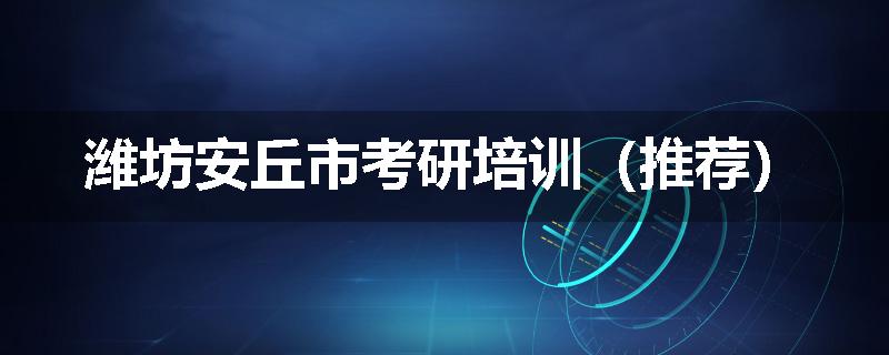 潍坊安丘市考研培训（推荐）