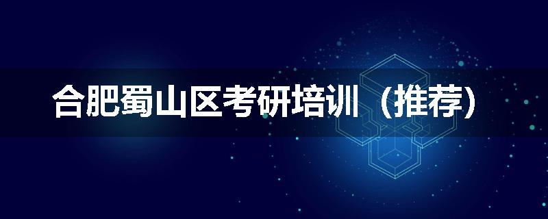 合肥蜀山区考研培训（推荐）