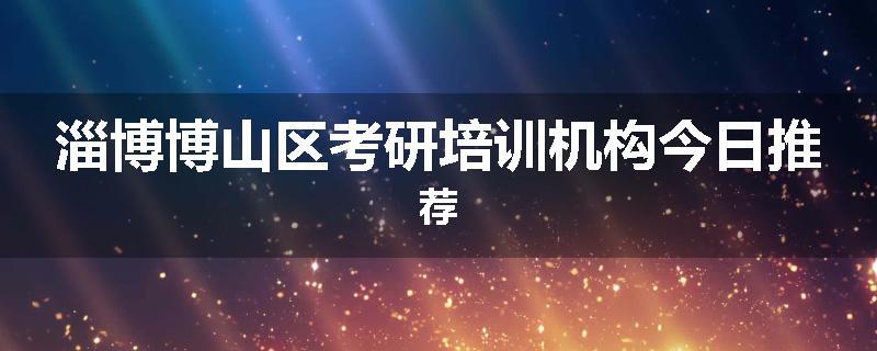 淄博博山区考研培训机构今日推荐