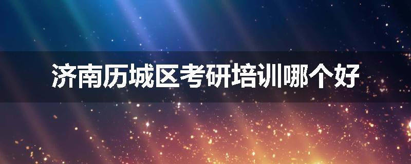济南历城区考研培训哪个好