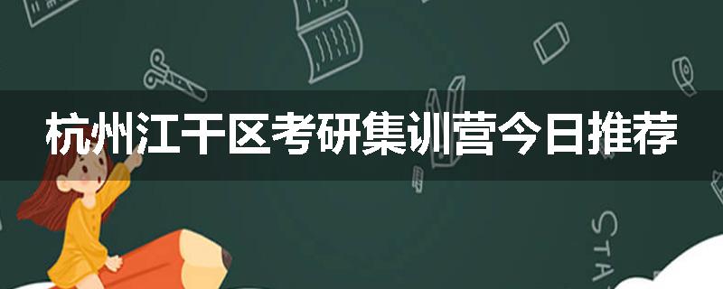 杭州江干区考研集训营今日推荐