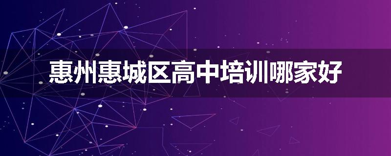 惠州惠城区高中培训哪家好