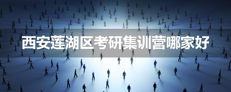 西安莲湖区考研集训营哪家好