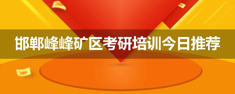 邯郸峰峰矿区考研培训今日推荐