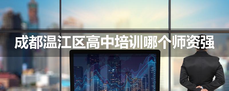 成都温江区高中培训哪个师资强