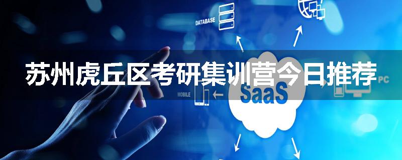 苏州虎丘区考研集训营今日推荐