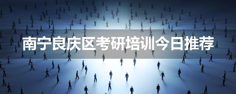 南宁良庆区考研培训今日推荐