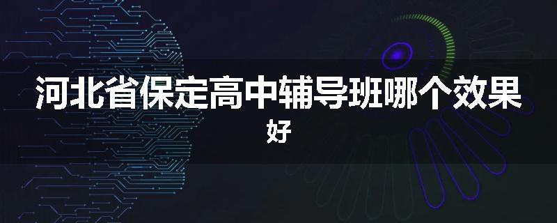 河北省保定高中辅导班哪个效果好