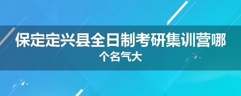 保定定兴县全日制考研集训营哪个名气大