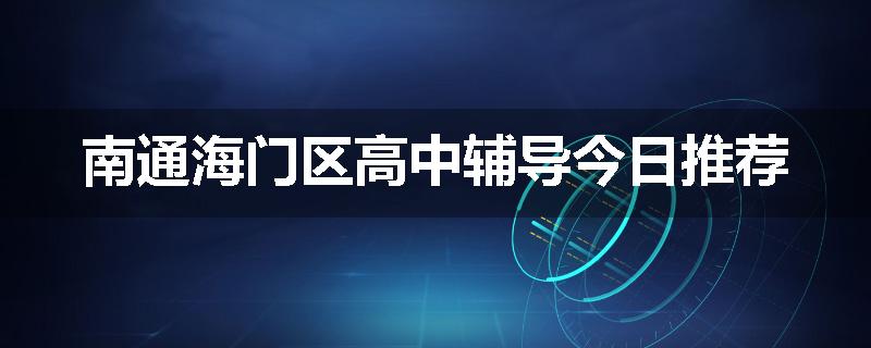 南通海门区高中辅导今日推荐