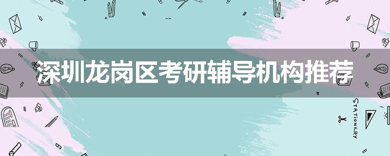 深圳龙岗区考研辅导机构推荐