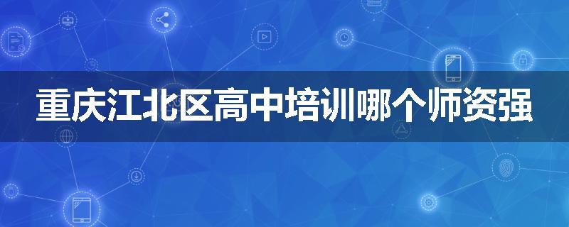 重庆江北区高中培训哪个师资强