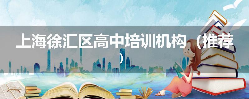 上海徐汇区高中培训机构（推荐）