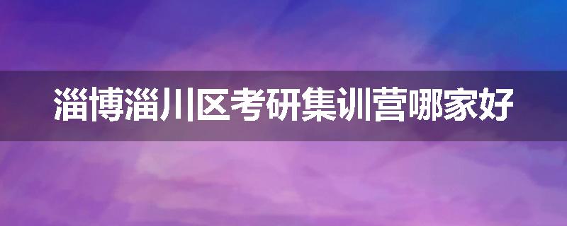淄博淄川区考研集训营哪家好