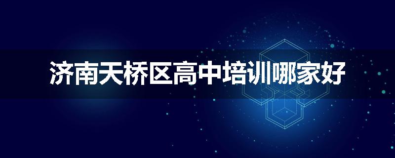济南天桥区高中培训哪家好