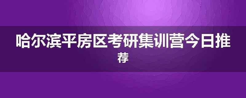 哈尔滨平房区考研集训营今日推荐
