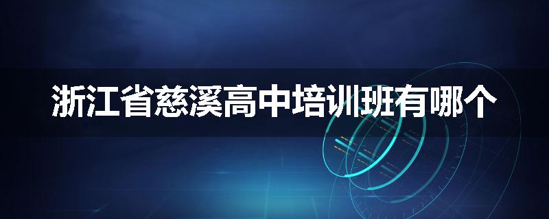 浙江省慈溪高中培训班有哪个