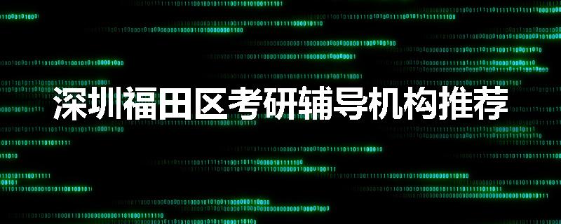 深圳福田区考研辅导机构推荐