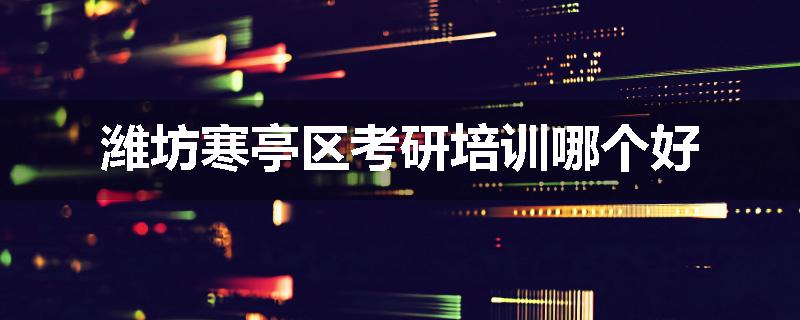 潍坊寒亭区考研培训哪个好