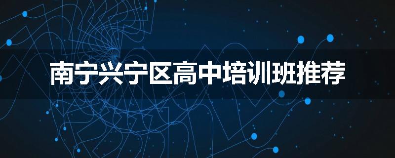 南宁兴宁区高中培训班推荐