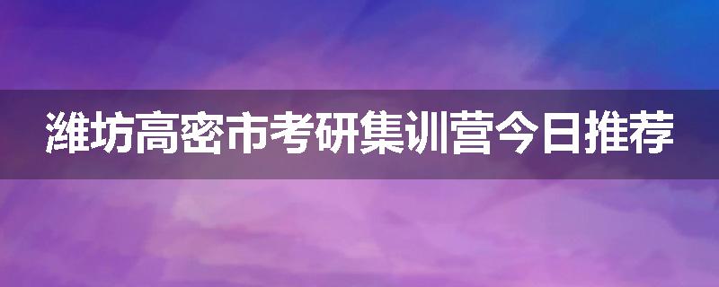 潍坊高密市考研集训营今日推荐