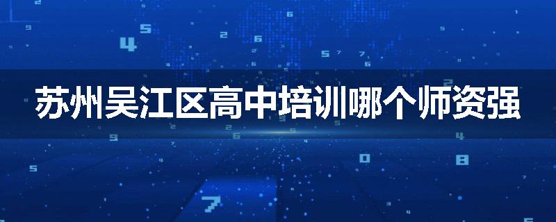 苏州吴江区高中培训哪个师资强