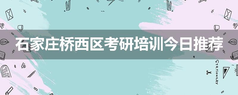 石家庄桥西区考研培训今日推荐