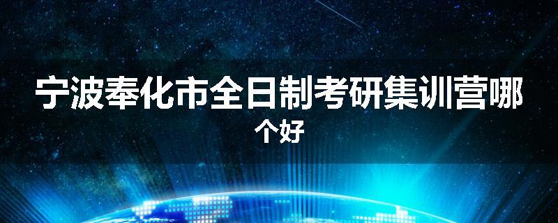 宁波奉化市全日制考研集训营哪个好