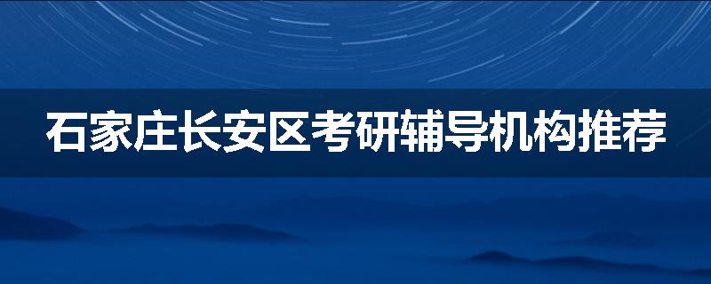 石家庄长安区考研辅导机构推荐