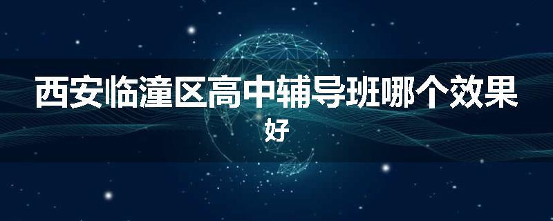 西安临潼区高中辅导班哪个效果好