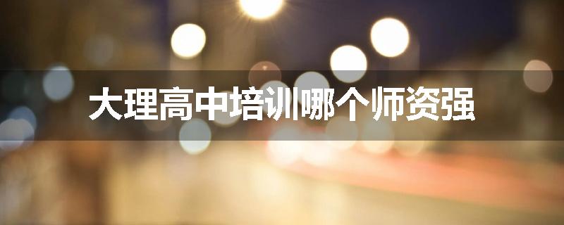 大理高中培训哪个师资强